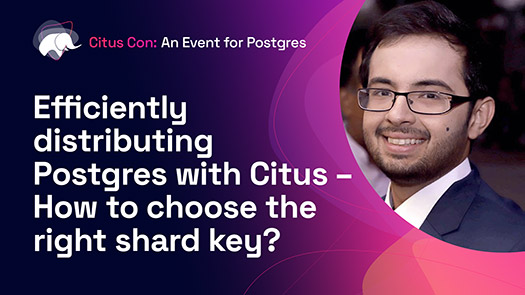 video thumbnail for Efficiently distributing Postgres with Citus – How to choose the right shard key?