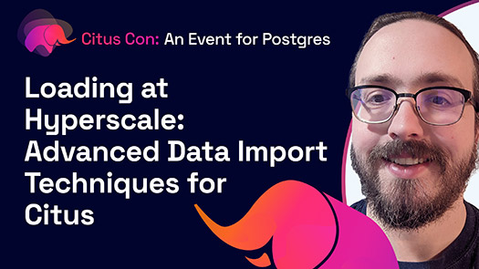 video thumbnail for Loading at Hyperscale: Advanced Data Import Techniques for Citus
